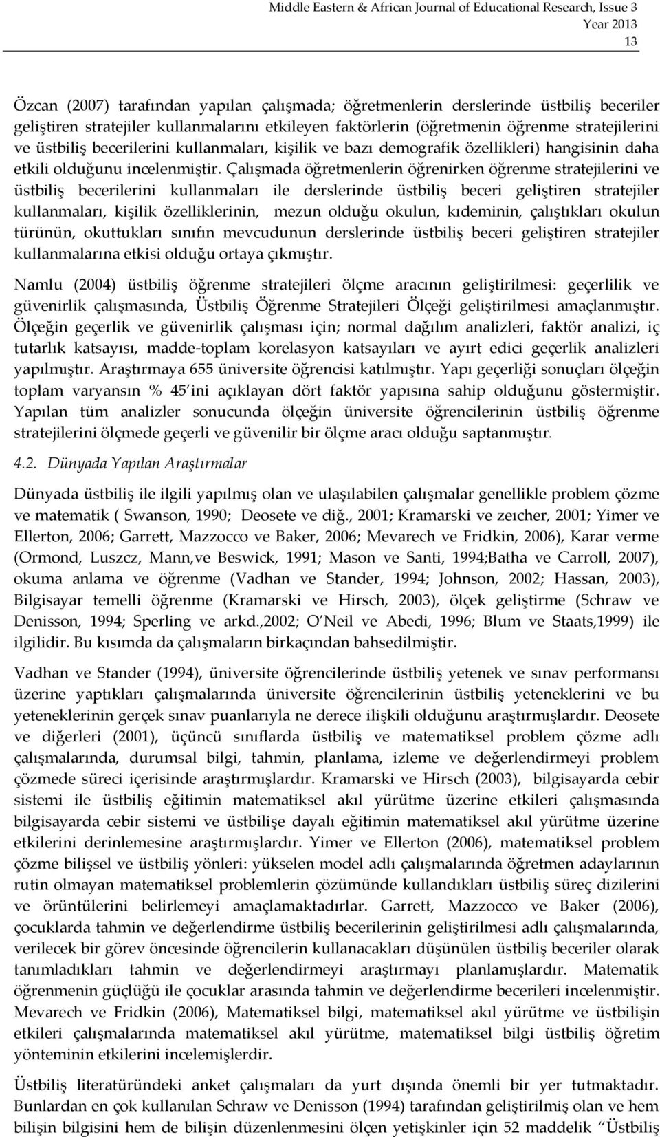 Çalışmada öğretmenlerin öğrenirken öğrenme stratejilerini ve üstbiliş becerilerini kullanmaları ile derslerinde üstbiliş beceri geliştiren stratejiler kullanmaları, kişilik özelliklerinin, mezun