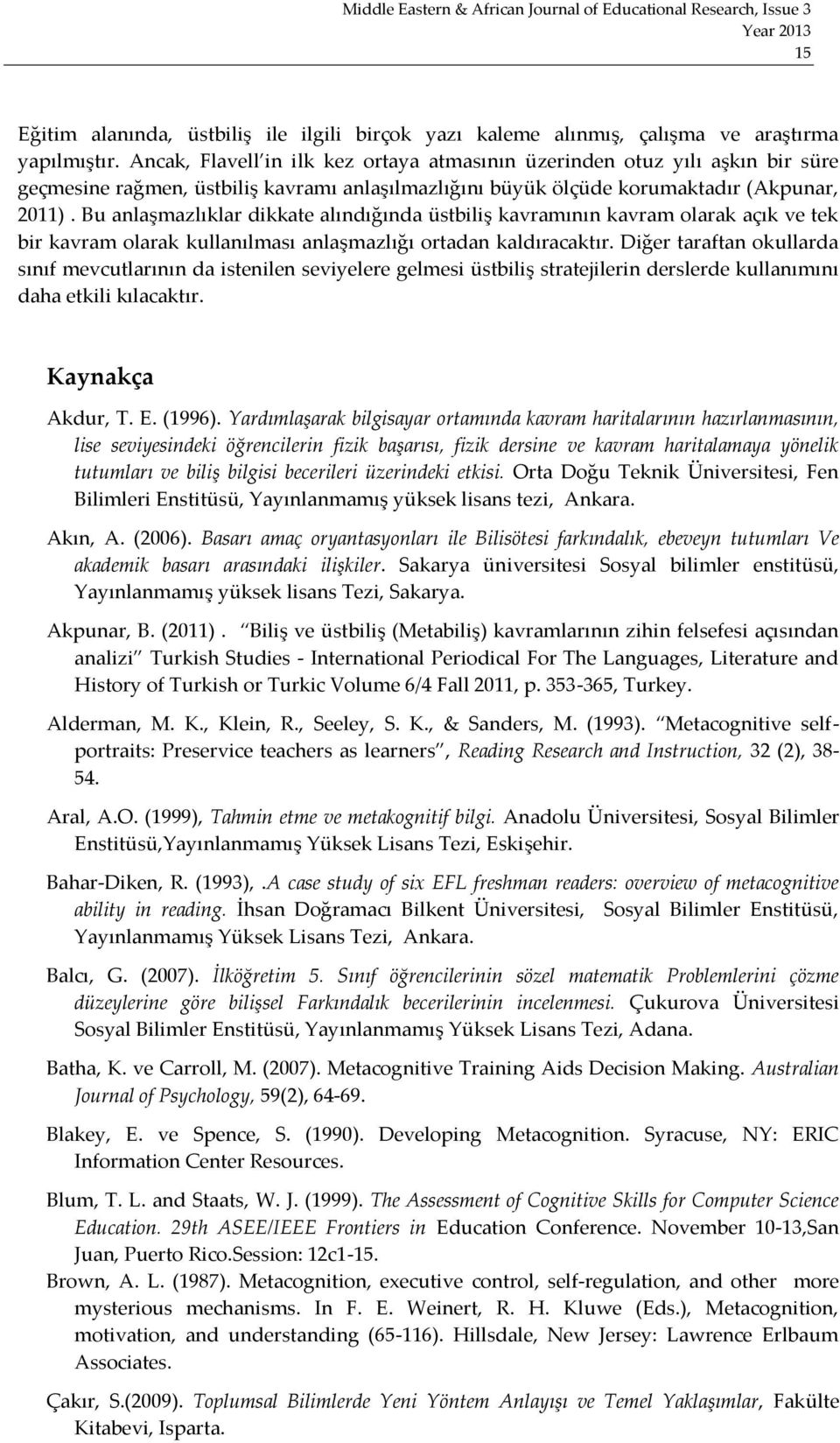 Bu anlaşmazlıklar dikkate alındığında üstbiliş kavramının kavram olarak açık ve tek bir kavram olarak kullanılması anlaşmazlığı ortadan kaldıracaktır.