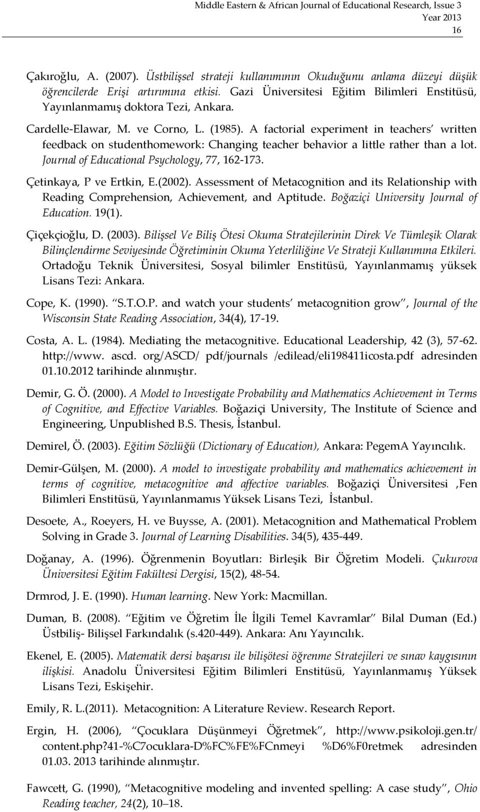 A factorial experiment in teachers written feedback on studenthomework: Changing teacher behavior a little rather than a lot. Journal of Educational Psychology, 77, 162-173. Çetinkaya, P ve Ertkin, E.