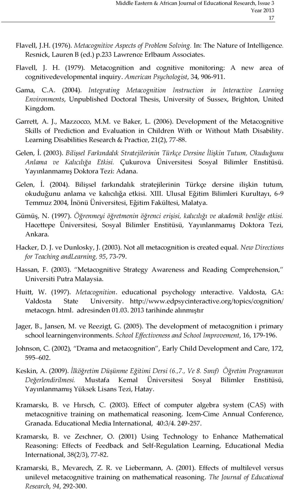 Integrating Metacognition Instruction in Interactive Learning Environments, Unpublished Doctoral Thesis, University of Sussex, Brighton, United Kingdom. Garrett, A. J., Mazzocco, M.M. ve Baker, L.