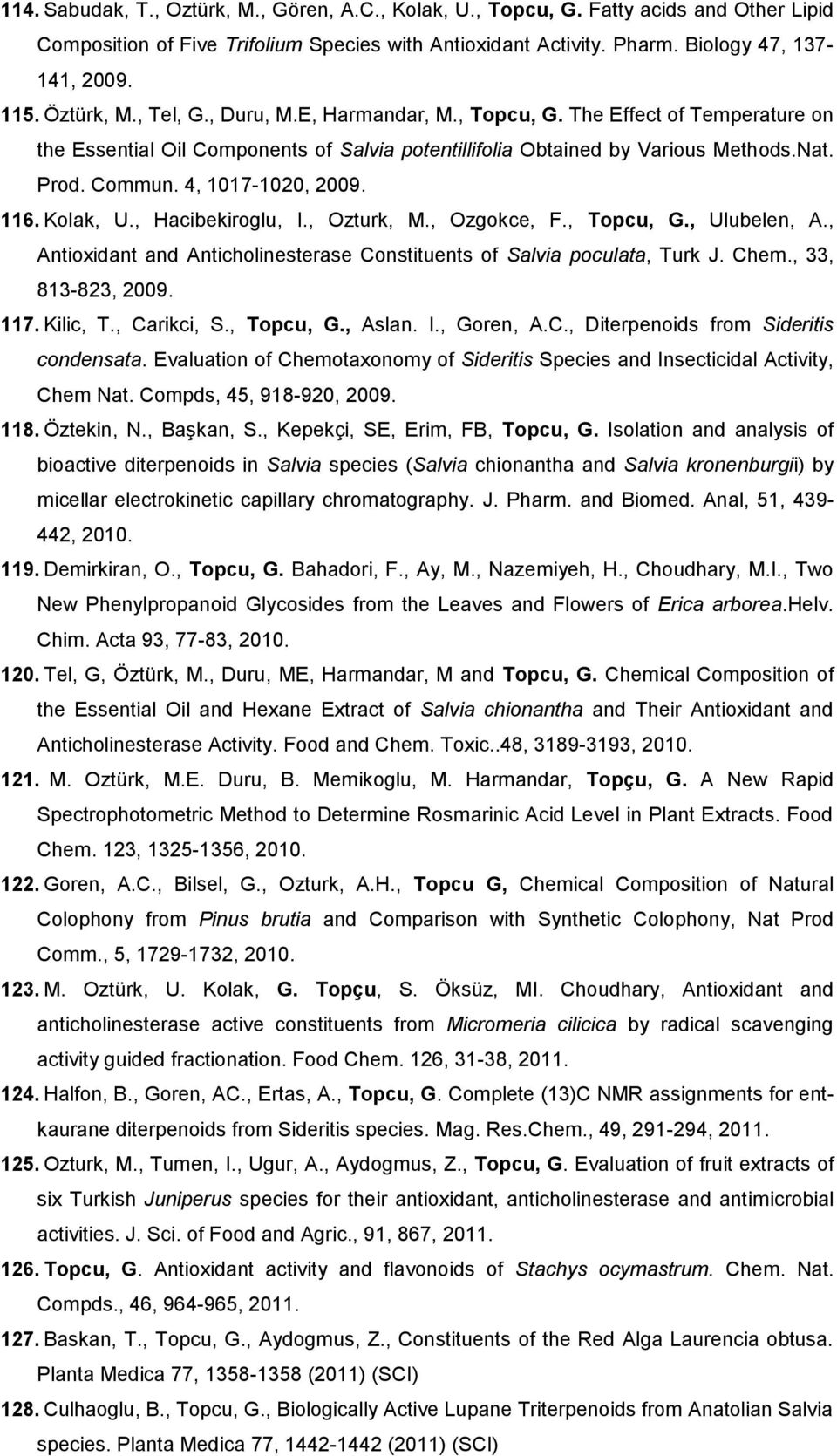 4, 1017-1020, 2009. 116. Kolak, U., Hacibekiroglu, I., Ozturk, M., Ozgokce, F., Topcu, G., Ulubelen, A., Antioxidant and Anticholinesterase Constituents of Salvia poculata, Turk J. Chem.