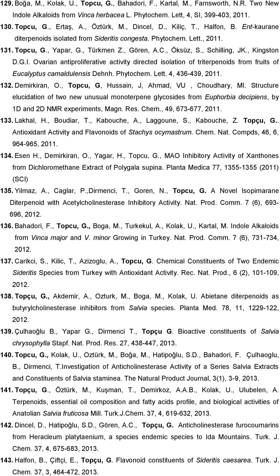 , Schilling, JK., Kingston D.G.I. Ovarian antiproliferative activity directed isolation of triterpenoids from fruits of Eucalyptus camaldulensis Dehnh. Phytochem. Lett. 4, 436-439, 2011. 132.