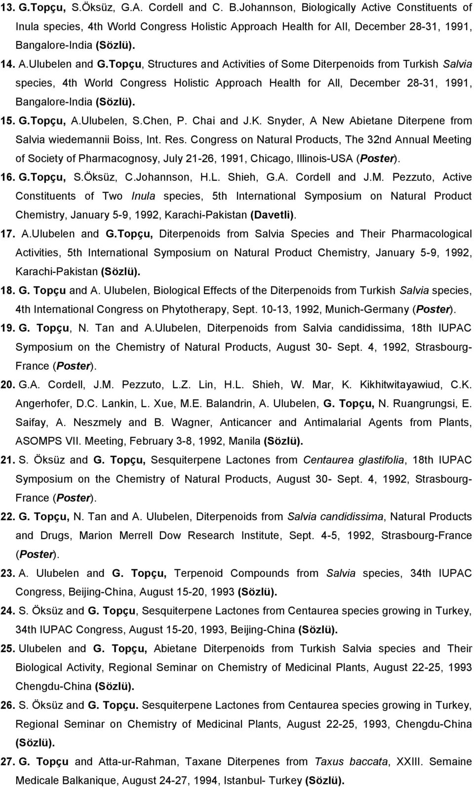 Topçu, Structures and Activities of Some Diterpenoids from Turkish Salvia species, 4th World Congress Holistic Approach Health for All, December 28-31, 1991, Bangalore-India (Sözlü). 15. G.Topçu, A.