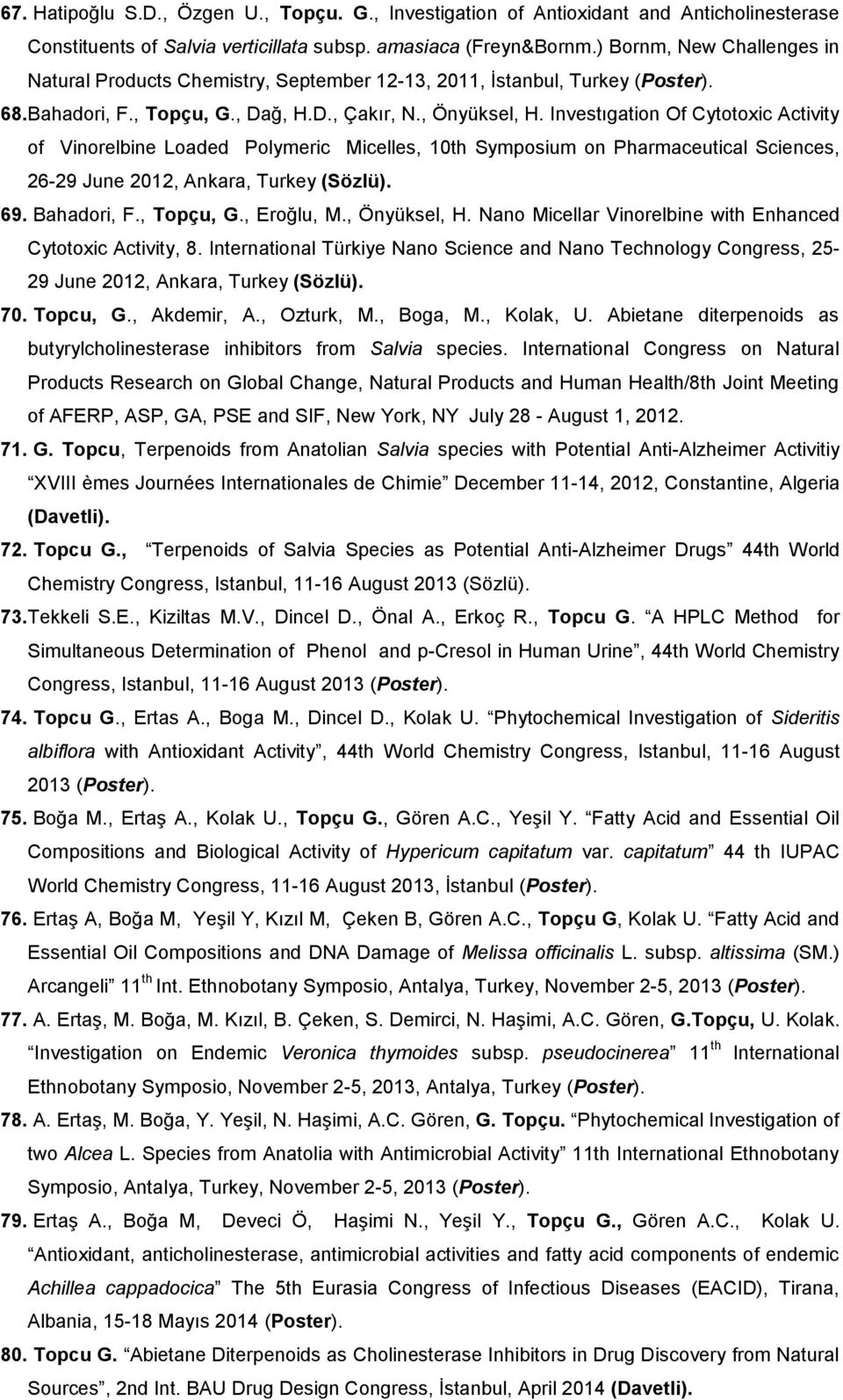 Investıgation Of Cytotoxic Activity of Vinorelbine Loaded Polymeric Micelles, 10th Symposium on Pharmaceutical Sciences, 26-29 June 2012, Ankara, Turkey (Sözlü). 69. Bahadori, F., Topçu, G.