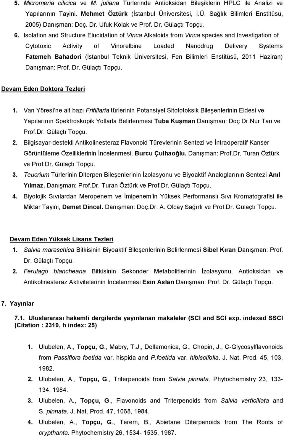 Isolation and Structure Elucidation of Vinca Alkaloids from Vinca species and Investigation of Cytotoxic Activity of Vinorelbine Loaded Nanodrug Delivery Systems Fatemeh Bahadori (İstanbul Teknik