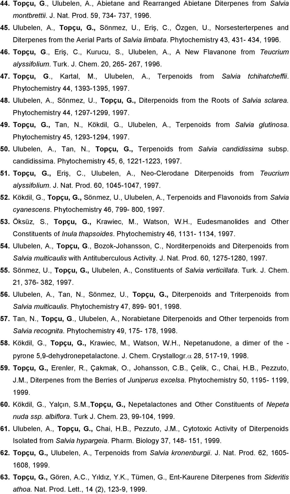 , A New Flavanone from Teucrium alyssifolium. Turk. J. Chem. 20, 265-267, 1996. 47. Topçu, G., Kartal, M., Ulubelen, A., Terpenoids from Salvia tchihatcheffii. Phytochemistry 44, 1393-1395, 1997. 48.