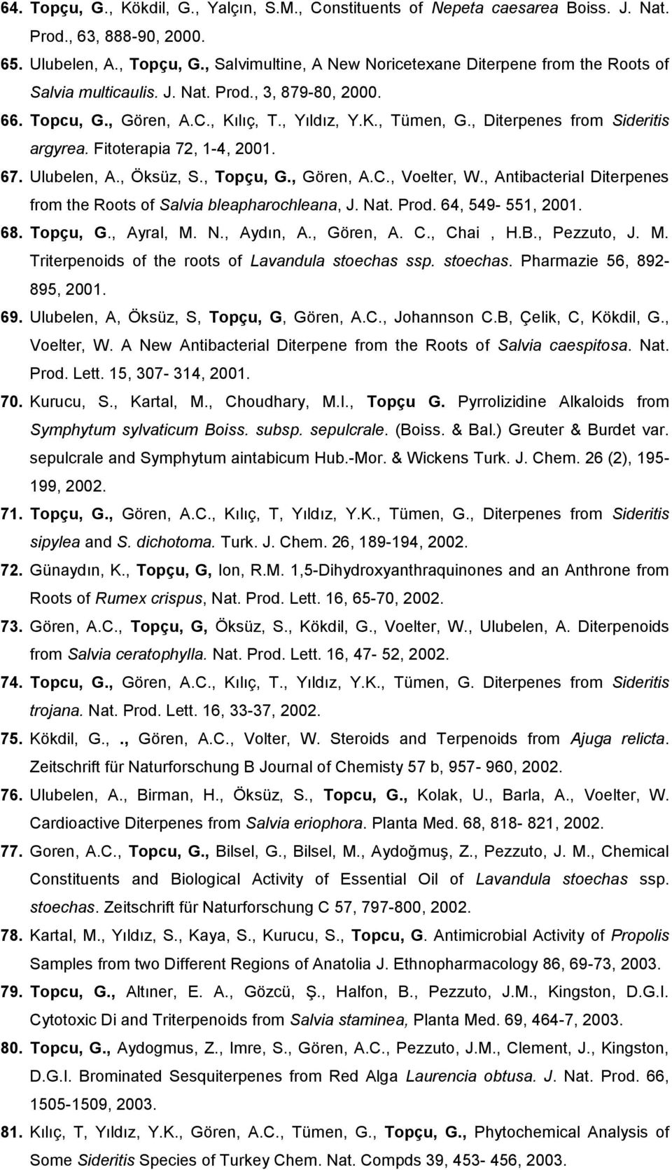 , Diterpenes from Sideritis argyrea. Fitoterapia 72, 1-4, 2001. 67. Ulubelen, A., Öksüz, S., Topçu, G., Gören, A.C., Voelter, W., Antibacterial Diterpenes from the Roots of Salvia bleapharochleana, J.