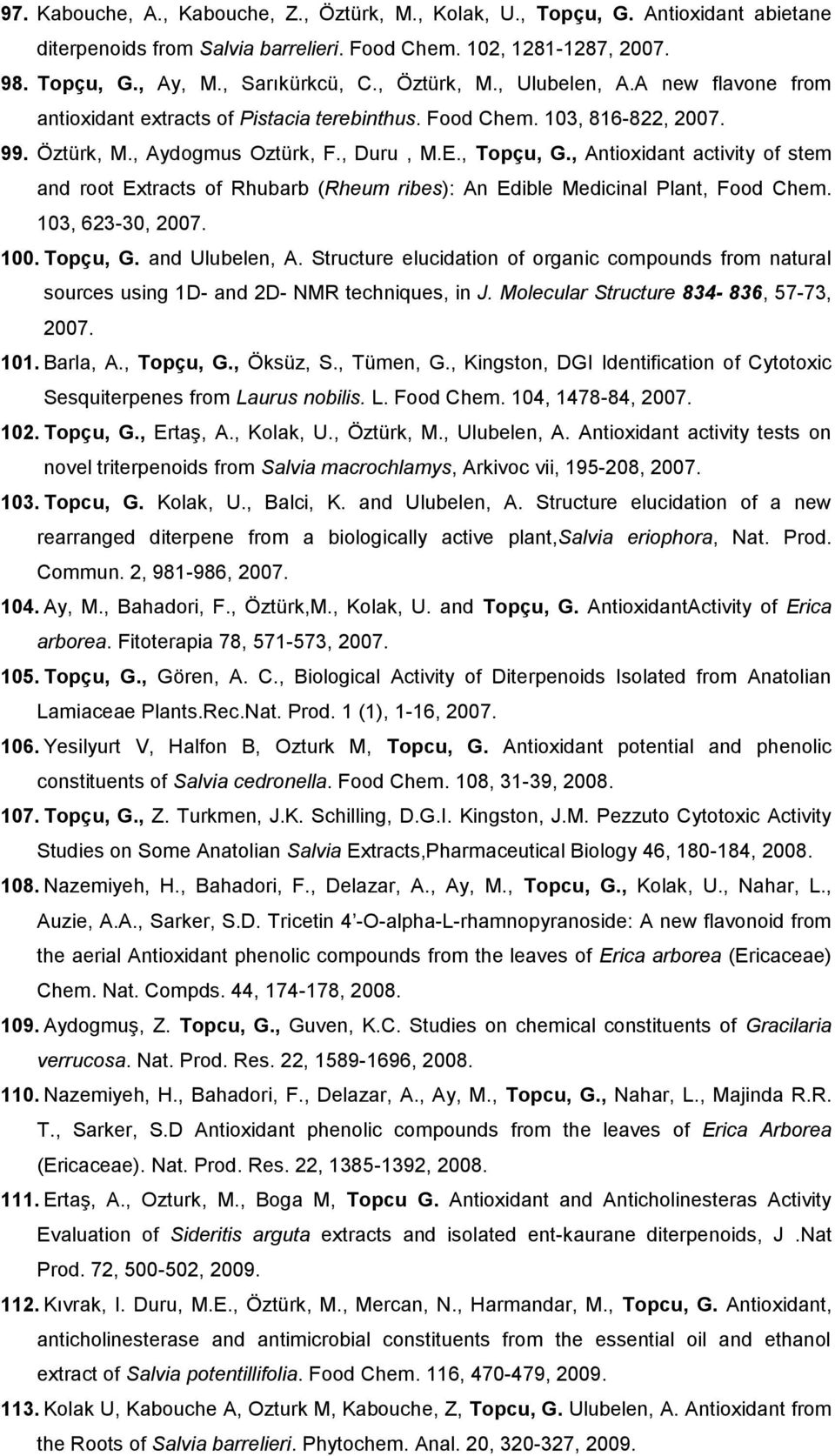 , Antioxidant activity of stem and root Extracts of Rhubarb (Rheum ribes): An Edible Medicinal Plant, Food Chem. 103, 623-30, 2007. 100. Topçu, G. and Ulubelen, A.