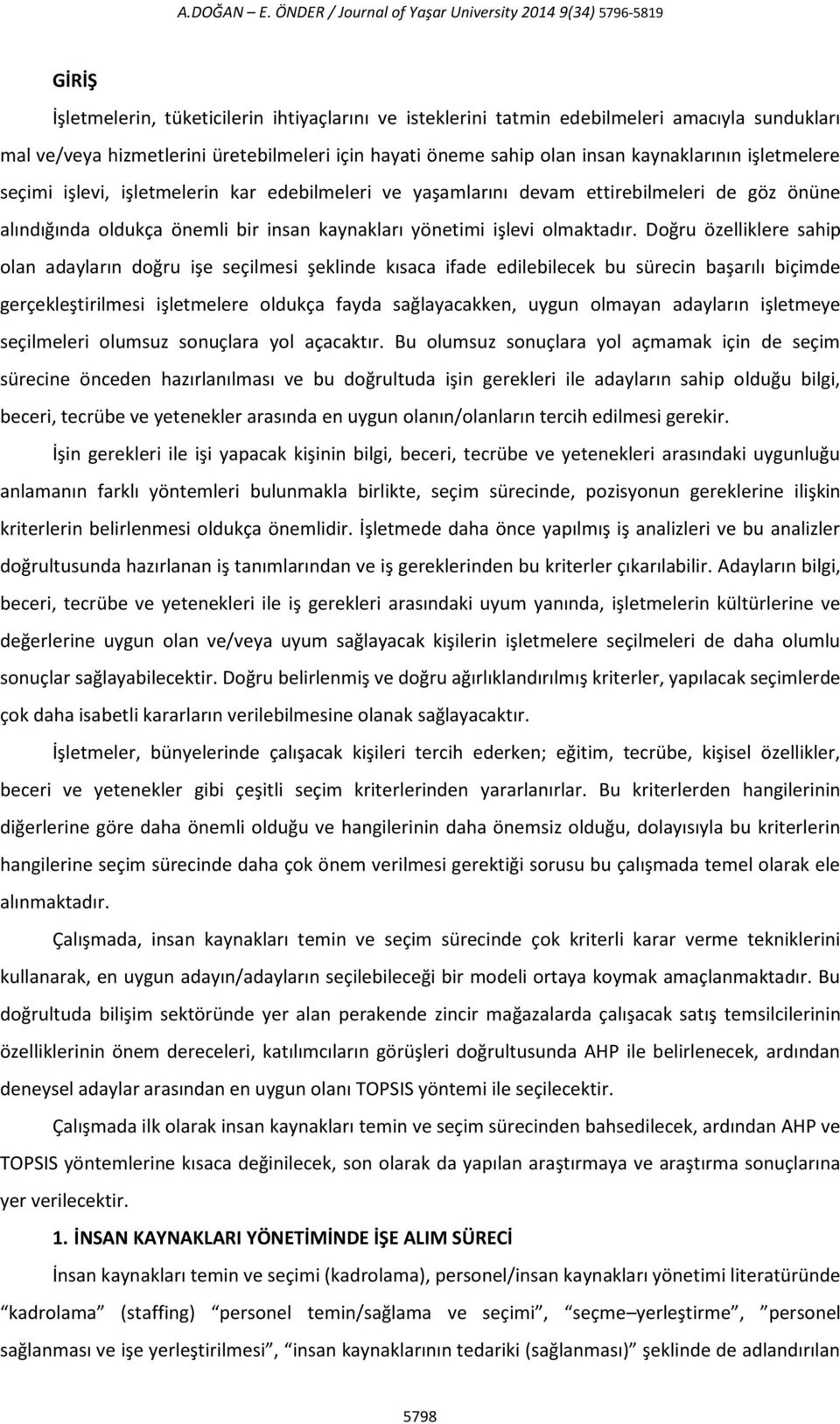 için hayati öneme sahip olan insan kaynaklarının işletmelere seçimi işlevi, işletmelerin kar edebilmeleri ve yaşamlarını devam ettirebilmeleri de göz önüne alındığında oldukça önemli bir insan