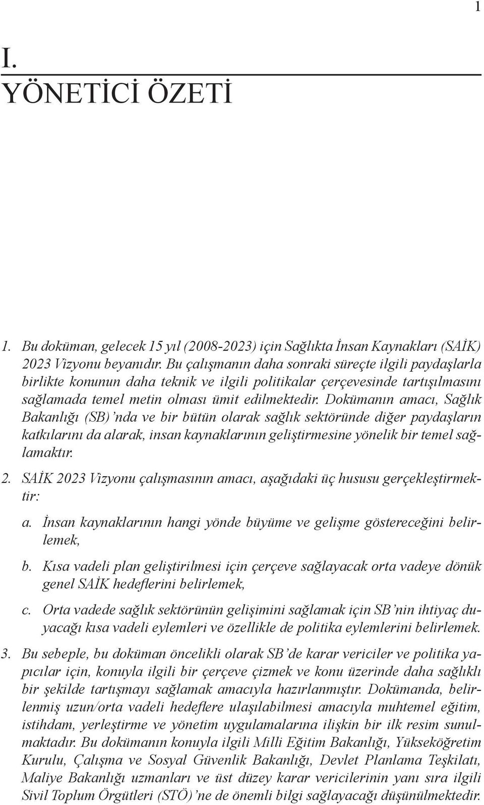 Dokümanın amacı, Sağlık Bakanlığı (SB) nda ve bir bütün olarak sağlık sektöründe diğer paydaşların katkılarını da alarak, insan kaynaklarının geliştirmesine yönelik bir temel sağlamaktır. 2.