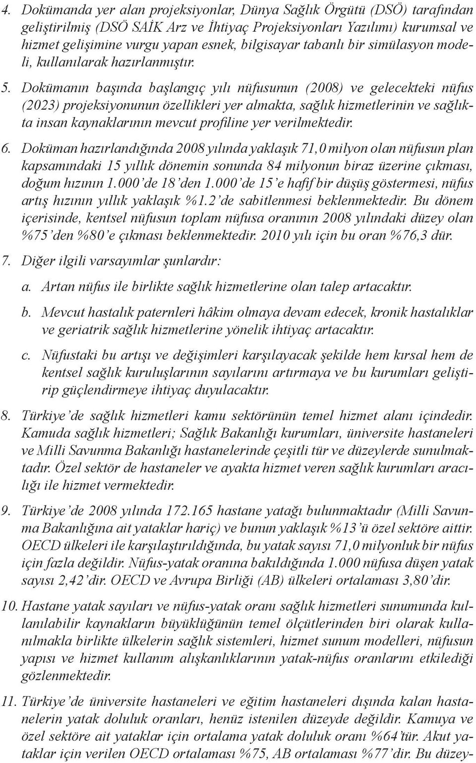 Dokümanın başında başlangıç yılı nüfusunun (2008) ve gelecekteki nüfus (2023) projeksiyonunun özellikleri yer almakta, sağlık hizmetlerinin ve sağlıkta insan kaynaklarının mevcut profiline yer