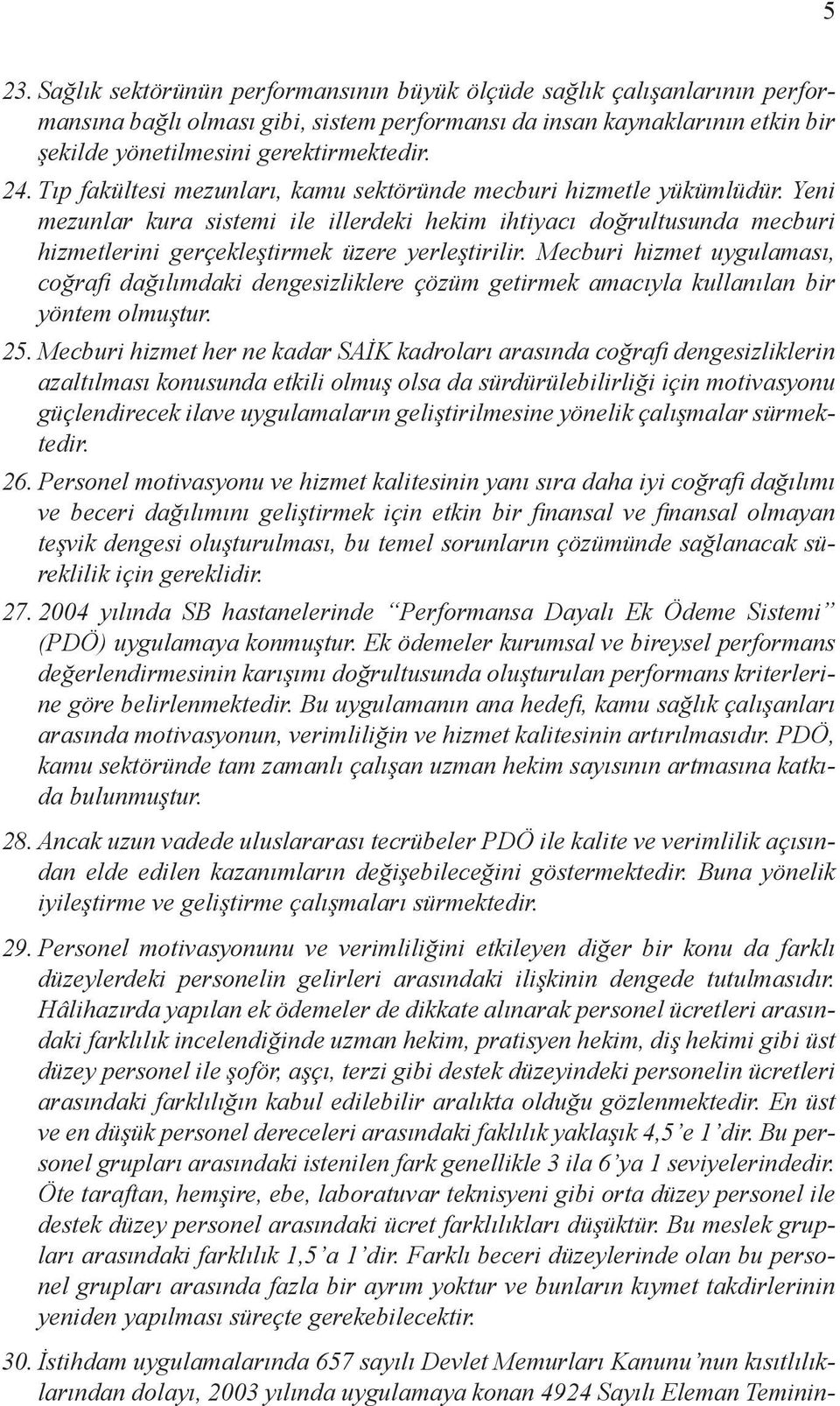 Yeni mezunlar kura sistemi ile illerdeki hekim ihtiyacı doğrultusunda mecburi hizmetlerini gerçekleştirmek üzere yerleştirilir.