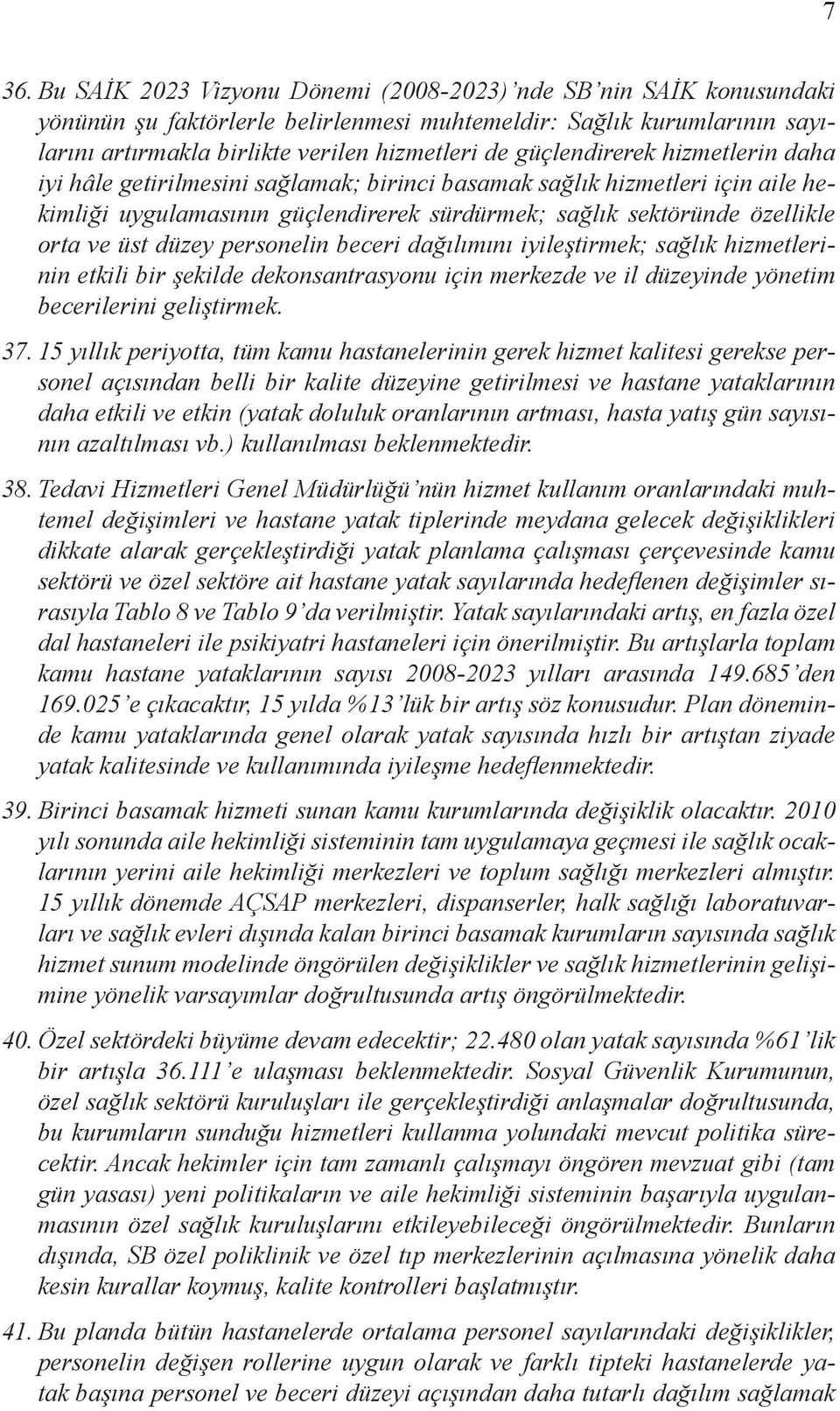 düzey personelin beceri dağılımını iyileştirmek; sağlık hizmetlerinin etkili bir şekilde dekonsantrasyonu için merkezde ve il düzeyinde yönetim becerilerini geliştirmek. 37.