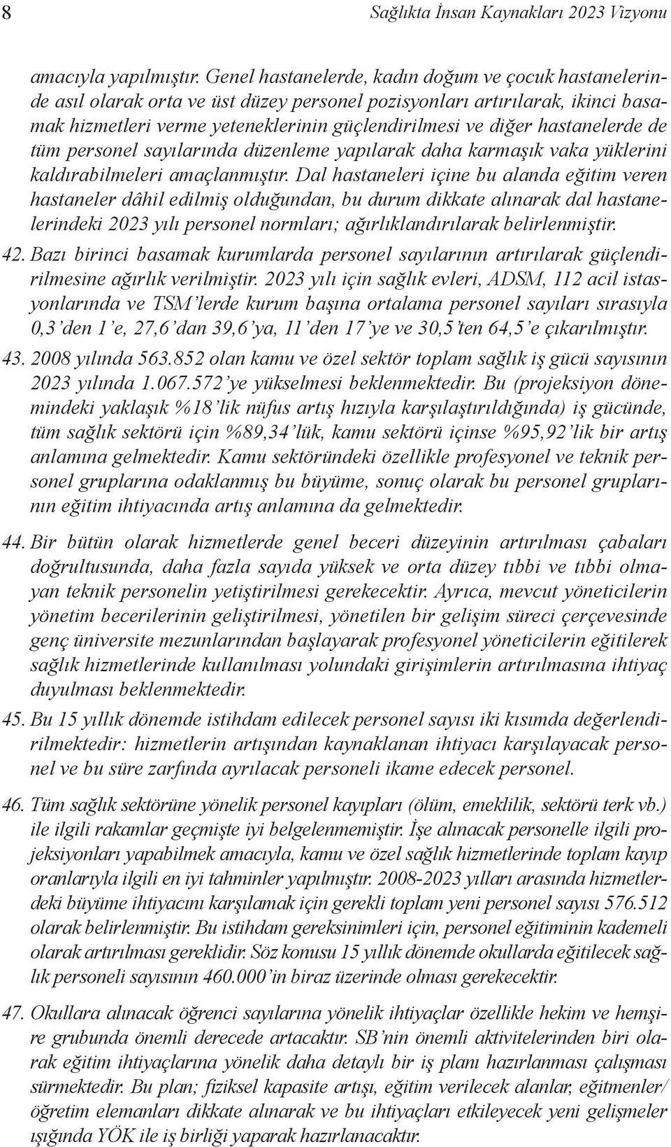 hastanelerde de tüm personel sayılarında düzenleme yapılarak daha karmaşık vaka yüklerini kaldırabilmeleri amaçlanmıştır.