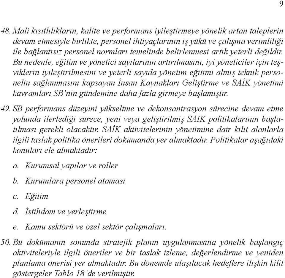 Bu nedenle, eğitim ve yönetici sayılarının artırılmasını, iyi yöneticiler için teşviklerin iyileştirilmesini ve yeterli sayıda yönetim eğitimi almış teknik personelin sağlanmasını kapsayan İnsan