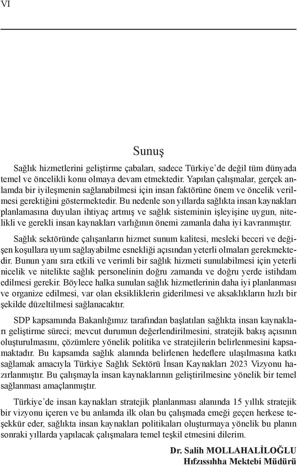 Bu nedenle son yıllarda sağlıkta insan kaynakları planlamasına duyulan ihtiyaç artmış ve sağlık sisteminin işleyişine uygun, nitelikli ve gerekli insan kaynakları varlığının önemi zamanla daha iyi