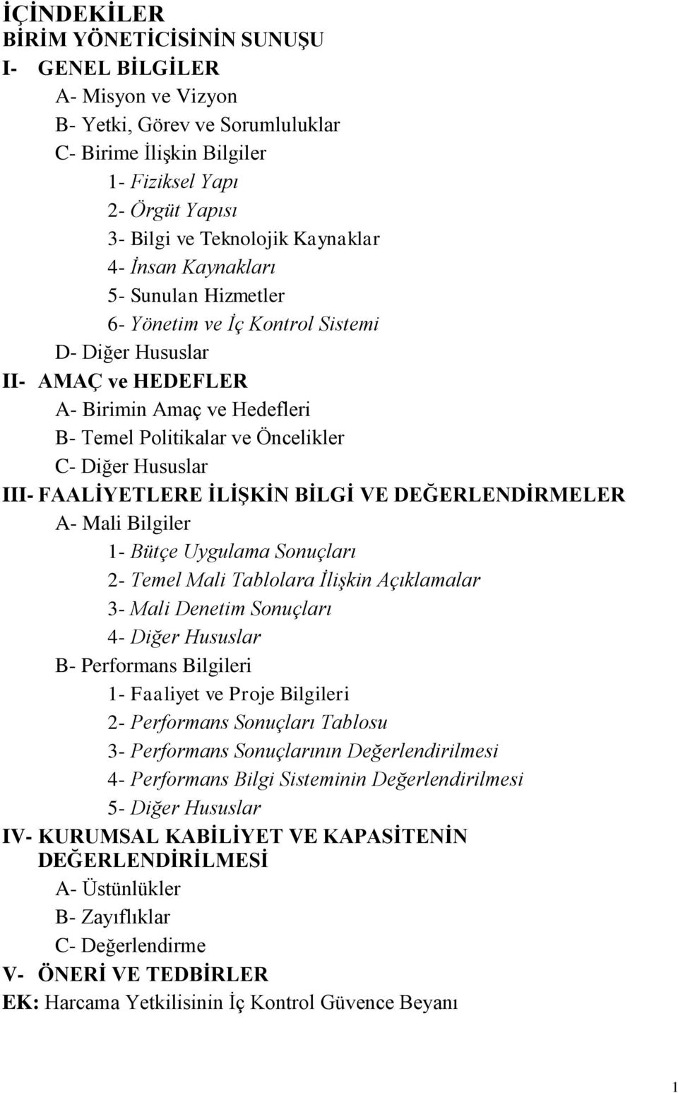 Hususlar III- FAALİYETLERE İLİŞKİN BİLGİ VE DEĞERLENDİRMELER A- Mali Bilgiler 1- Bütçe Uygulama Sonuçları 2- Temel Mali Tablolara İlişkin Açıklamalar 3- Mali Denetim Sonuçları 4- Diğer Hususlar B-