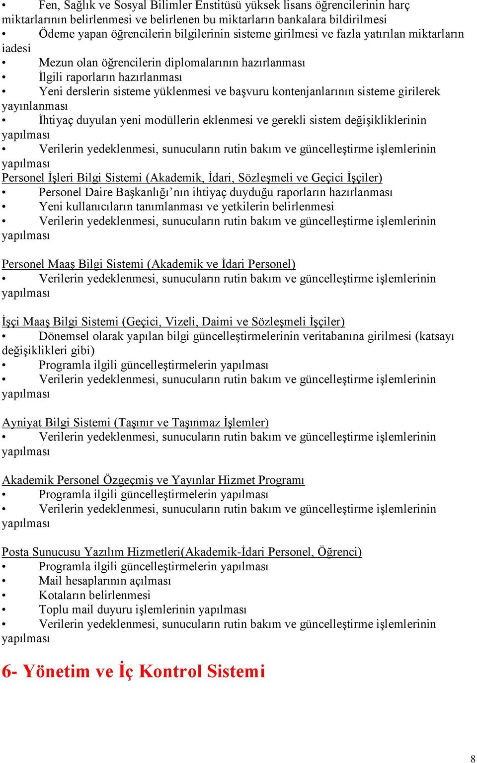 sisteme girilerek yayınlanması İhtiyaç duyulan yeni modüllerin eklenmesi ve gerekli sistem değişikliklerinin Personel İşleri Bilgi Sistemi (Akademik, İdari, Sözleşmeli ve Geçici İşçiler) Personel