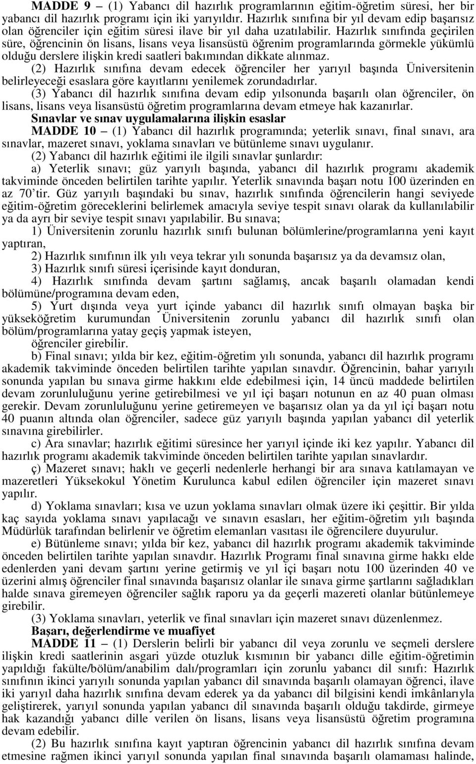 Hazırlık sınıfında geçirilen süre, öğrencinin ön lisans, lisans veya lisansüstü öğrenim programlarında görmekle yükümlü olduğu derslere ilişkin kredi saatleri bakımından dikkate alınmaz.