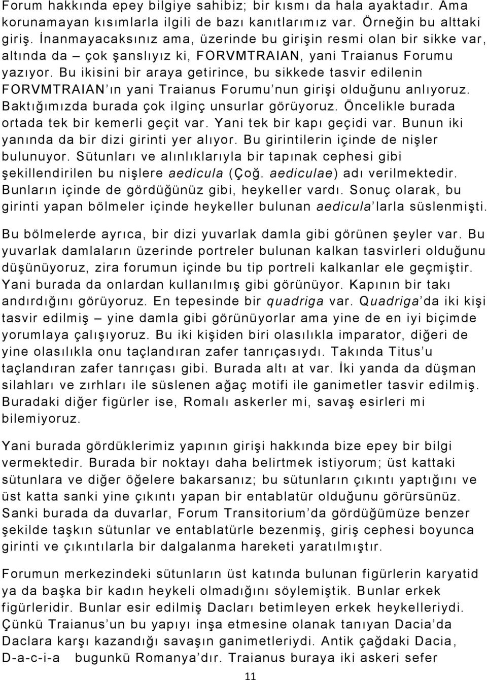 Bu ikisini bir araya getirince, bu sikkede tasvir edilenin FORVMTRAIAN ın yani Traianus Forumu nun girişi olduğunu anlıyoruz. Baktığımızda burada çok ilginç unsurlar görüyoruz.