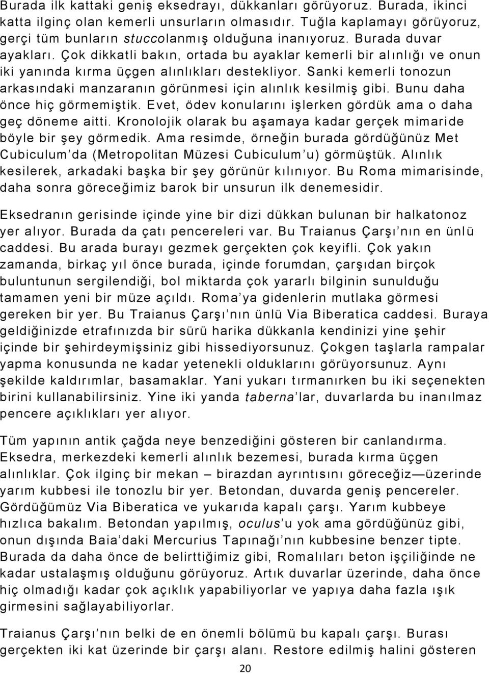 Çok dikkatli bakın, ortada bu ayaklar kemerli bir al ınlığı ve onun iki yanında kırma üçgen alınlıkları destekliyor. Sanki kemerli tonozun arkasındaki manzaranın görünmesi için alınlık k esilmiş gibi.