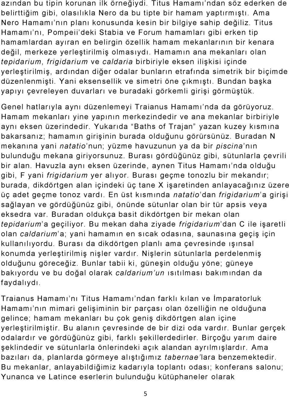 Titus Hamamı nı, Pompeii deki Stabia ve Forum hamamları gibi erken tip hamamlardan ayıran en belirgin özellik hamam mekanlarının bir kenara değil, merkeze yerleştirilmiş olmasıydı.