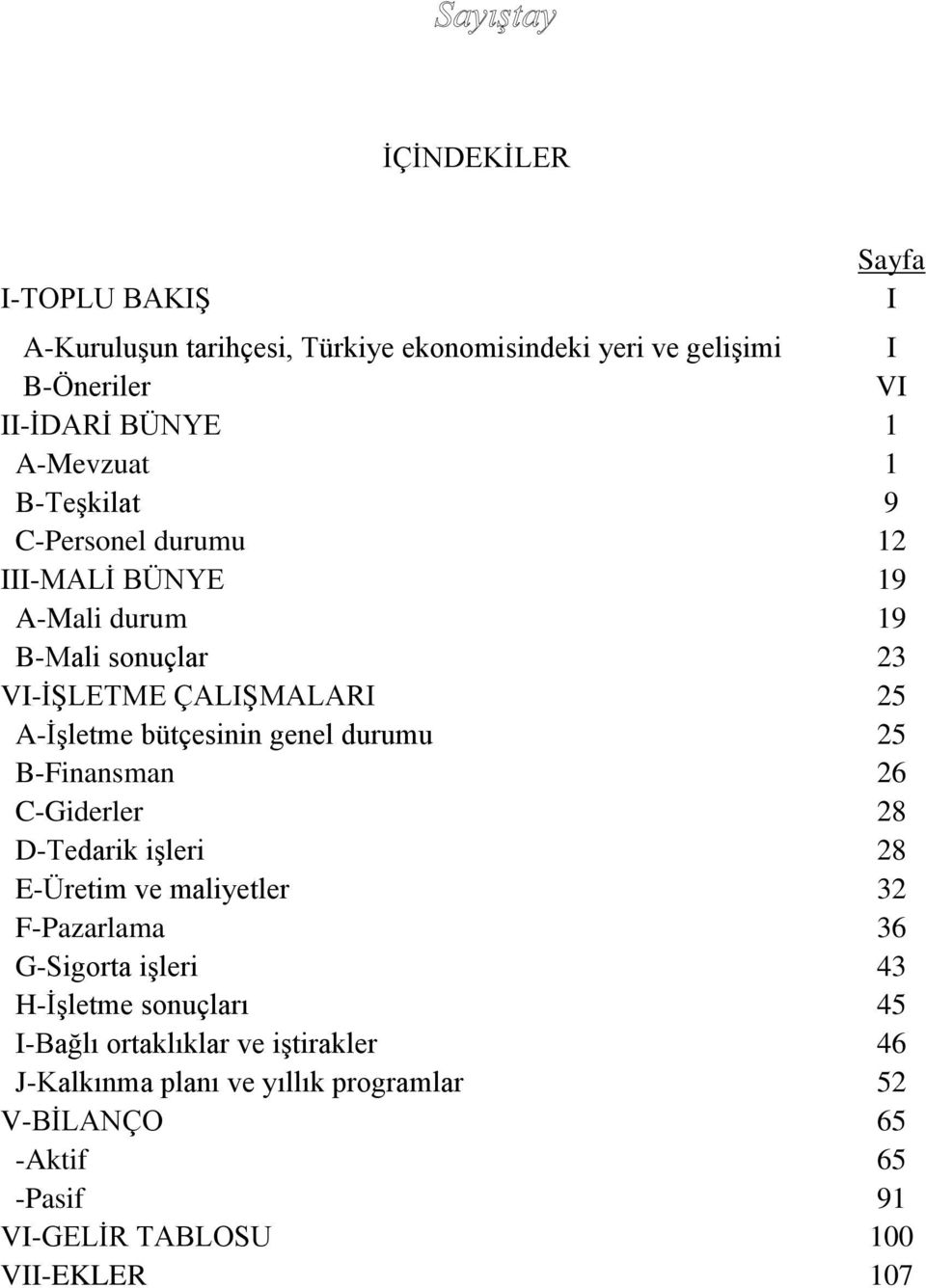 durumu 25 B-Finansman 26 C-Giderler 28 D-Tedarik işleri 28 E-Üretim ve maliyetler 32 F-Pazarlama 36 G-Sigorta işleri 43 H-İşletme sonuçları 45