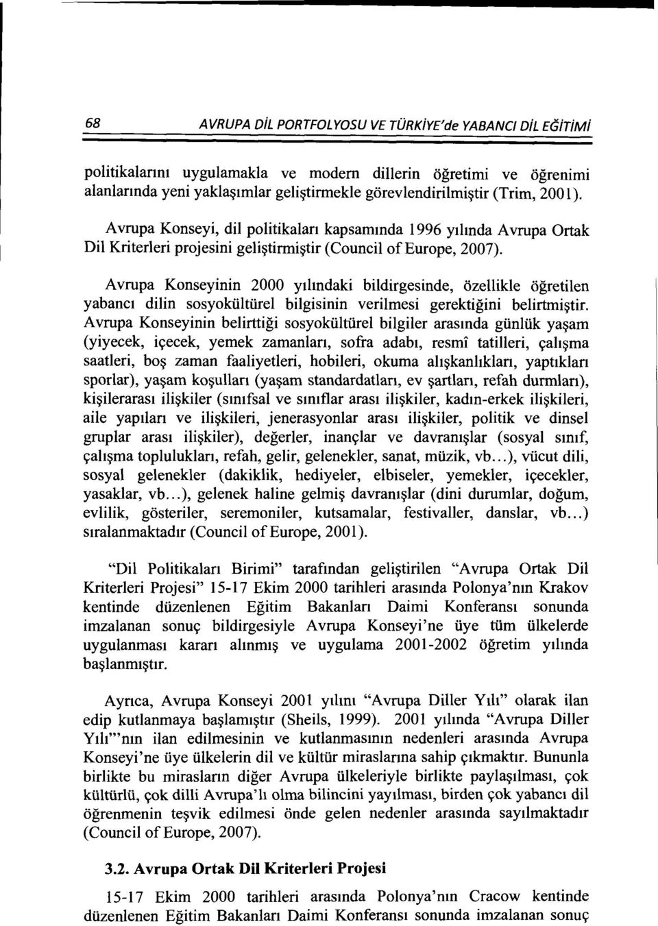 A vrupa Konseyinin 2000 ythndaki bildirgesinde, ozellikle ogretilen yabanct dilin sosyokiiltiirel bilgisinin verilmesi gerektigini belirtmitir.