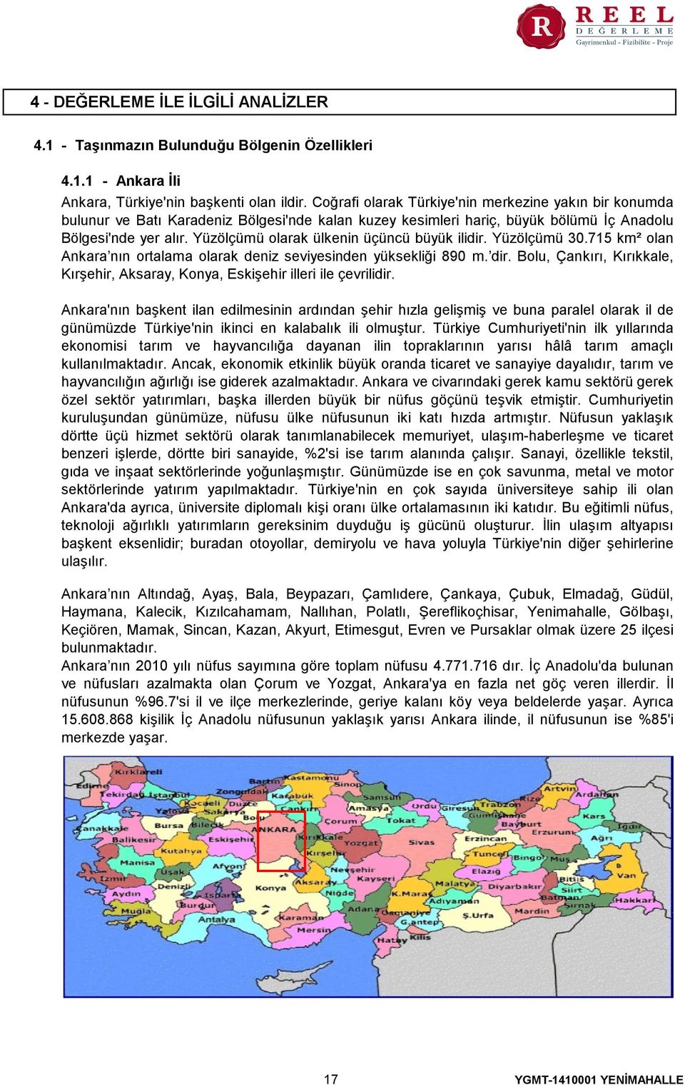 Yüzölçümü olarak ülkenin üçüncü büyük ilidir. Yüzölçümü 30.715 km² olan Ankara nın ortalama olarak deniz seviyesinden yüksekliği 890 m. dir.