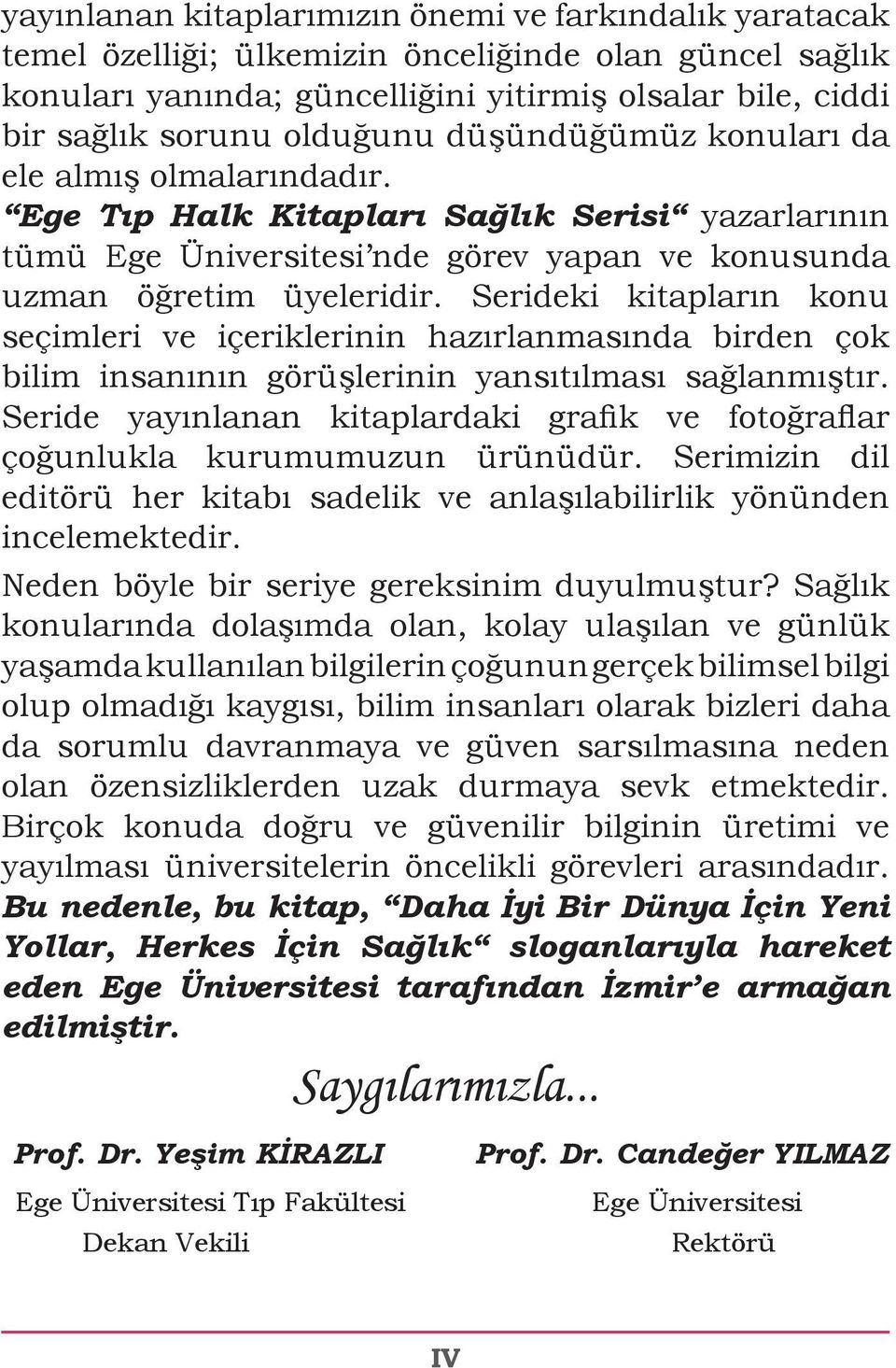 Serideki kitapların konu seçimleri ve içeriklerinin hazırlanmasında birden çok bilim insanının görüşlerinin yansıtılması sağlanmıştır.