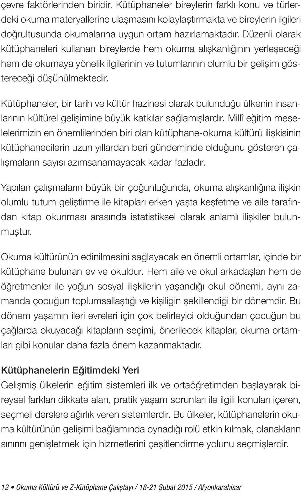 Düzenli olarak kütüphaneleri kullanan bireylerde hem okuma alışkanlığının yerleşeceği hem de okumaya yönelik ilgilerinin ve tutumlarının olumlu bir gelişim göstereceği düşünülmektedir.