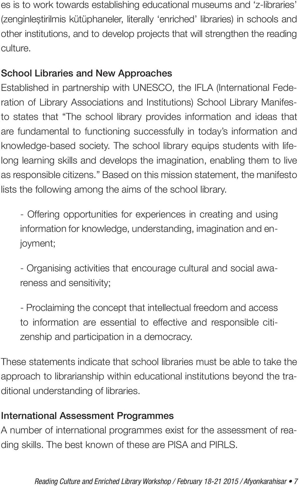 School Libraries and New Approaches Established in partnership with UNESCO, the IFLA (International Federation of Library Associations and Institutions) School Library Manifesto states that The