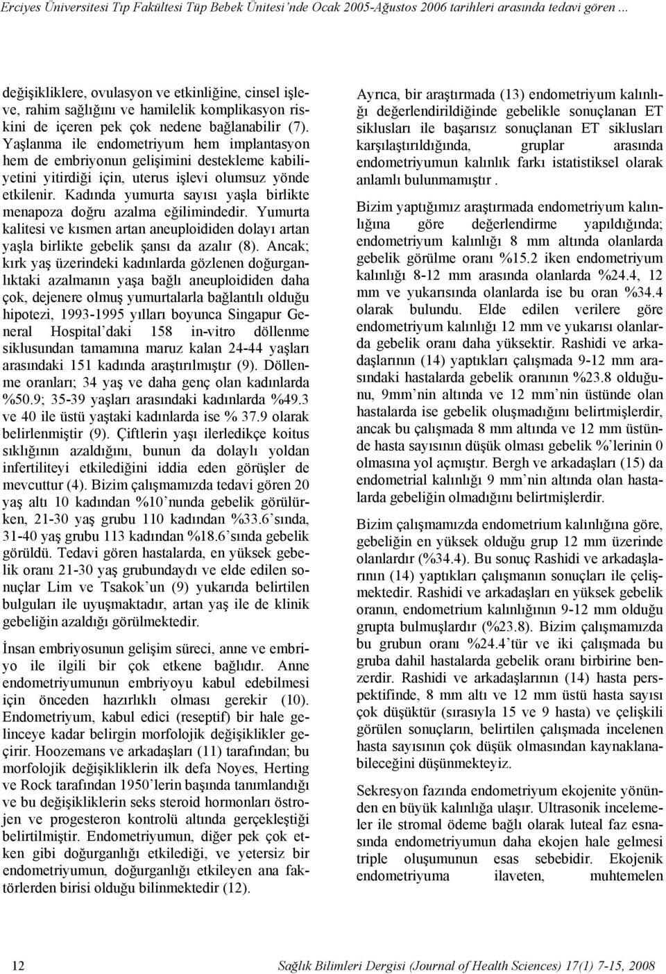 Yaşlanma ile endometriyum hem implantasyon hem de embriyonun gelişimini destekleme kabiliyetini yitirdiği için, uterus işlevi olumsuz yönde etkilenir.