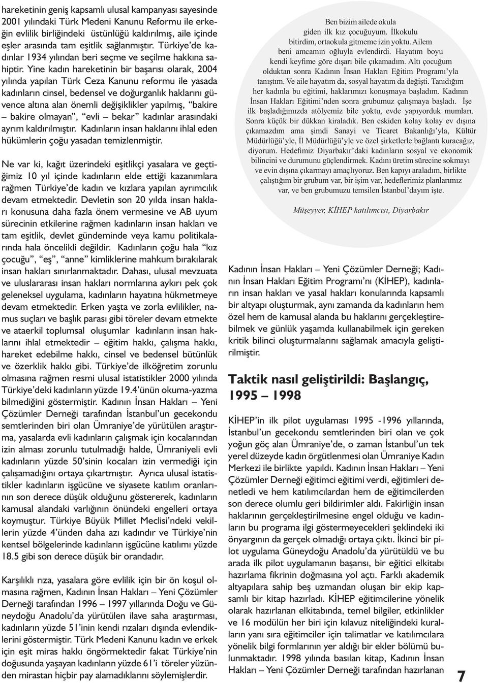 Yine kadın hareketinin bir başarısı olarak, 2004 yılında yapılan Türk Ceza Kanunu reformu ile yasada kadınların cinsel, bedensel ve doğurganlık haklarını güvence altına alan önemli değişiklikler