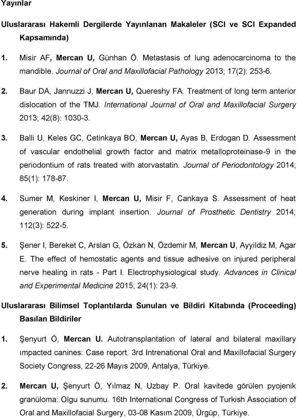 International Journal of Oral and Maxillofacial Surgery 2013; 42(8): 1030-3. 3. Balli U, Keles GC, Cetinkaya BO, Mercan U, Ayas B, Erdogan D.