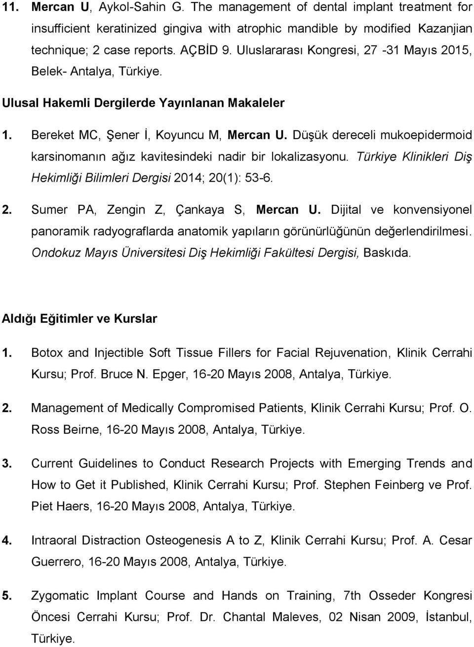 Düşük dereceli mukoepidermoid karsinomanın ağız kavitesindeki nadir bir lokalizasyonu. Türkiye Klinikleri Diş Hekimliği Bilimleri Dergisi 2014; 20(1): 53-6. 2. Sumer PA, Zengin Z, Çankaya S, Mercan U.