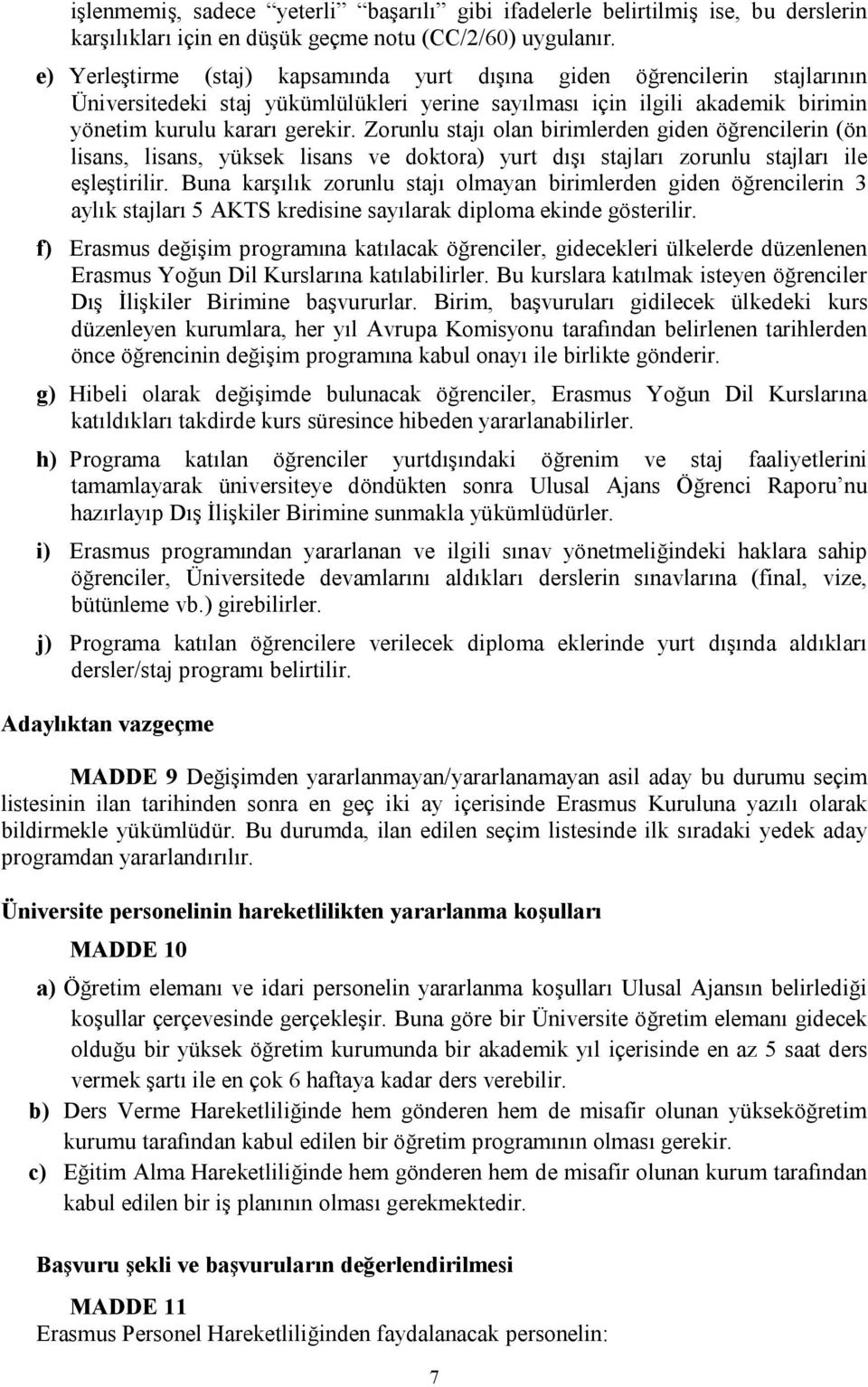 Zorunlu stajı olan birimlerden giden öğrencilerin (ön lisans, lisans, yüksek lisans ve doktora) yurt dışı stajları zorunlu stajları ile eşleştirilir.