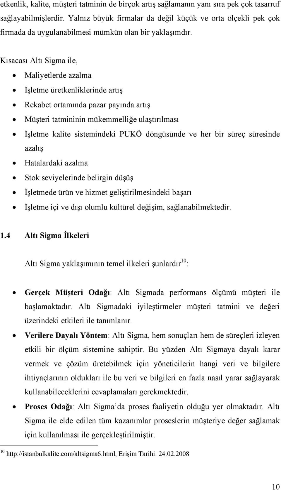 Kısacası Altı Sigma ile, Maliyetlerde azalma İşletme üretkenliklerinde artış Rekabet ortamında pazar payında artış Müşteri tatmininin mükemmelliğe ulaştırılması İşletme kalite sistemindeki PUKÖ