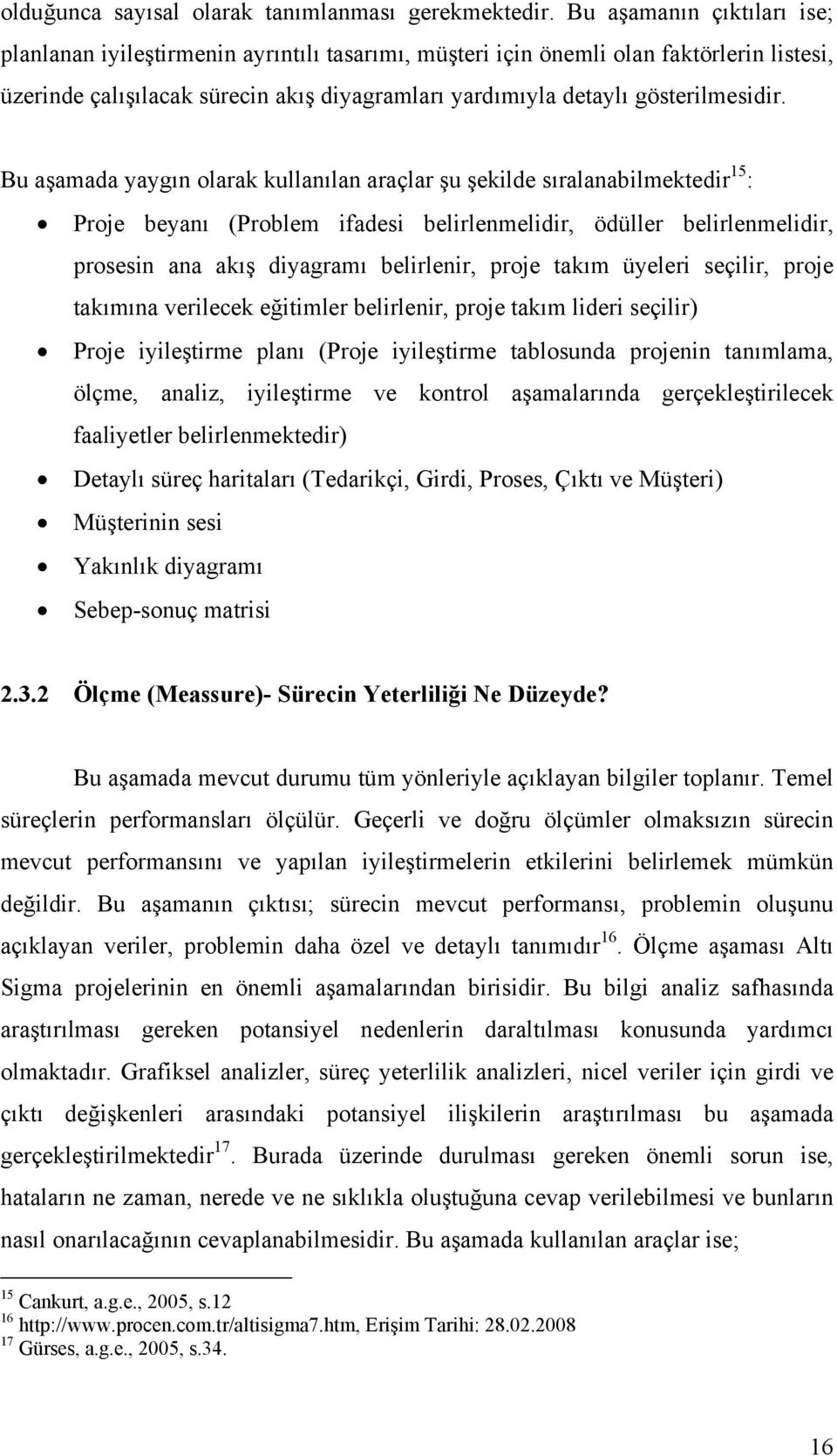 Bu aşamada yaygın olarak kullanılan araçlar şu şekilde sıralanabilmektedir 15 : Proje beyanı (Problem ifadesi belirlenmelidir, ödüller belirlenmelidir, prosesin ana akış diyagramı belirlenir, proje