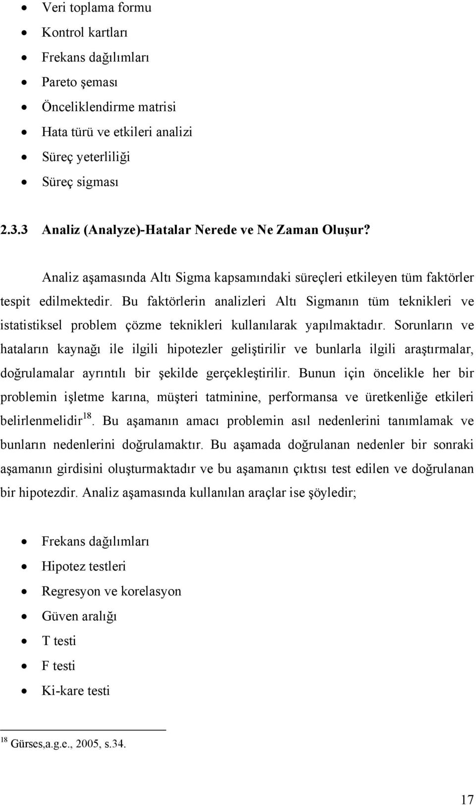 Bu faktörlerin analizleri Altı Sigmanın tüm teknikleri ve istatistiksel problem çözme teknikleri kullanılarak yapılmaktadır.