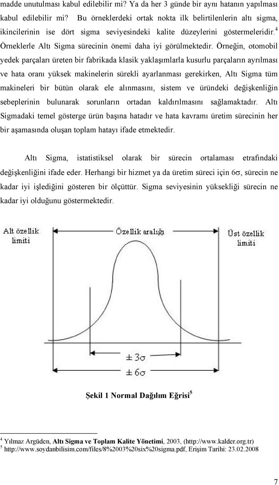 4 Örneklerle Altı Sigma sürecinin önemi daha iyi görülmektedir.