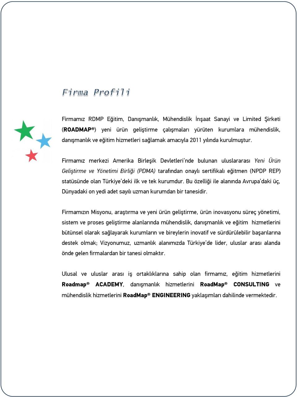 Firmamız merkezi Amerika Birleşik Devletleri nde bulunan uluslararası Yeni Ürün Geliştirme ve Yönetimi Birliği (PDMA) tarafından onaylı sertifikalı eğitmen (NPDP REP) statüsünde olan Türkiye deki ilk