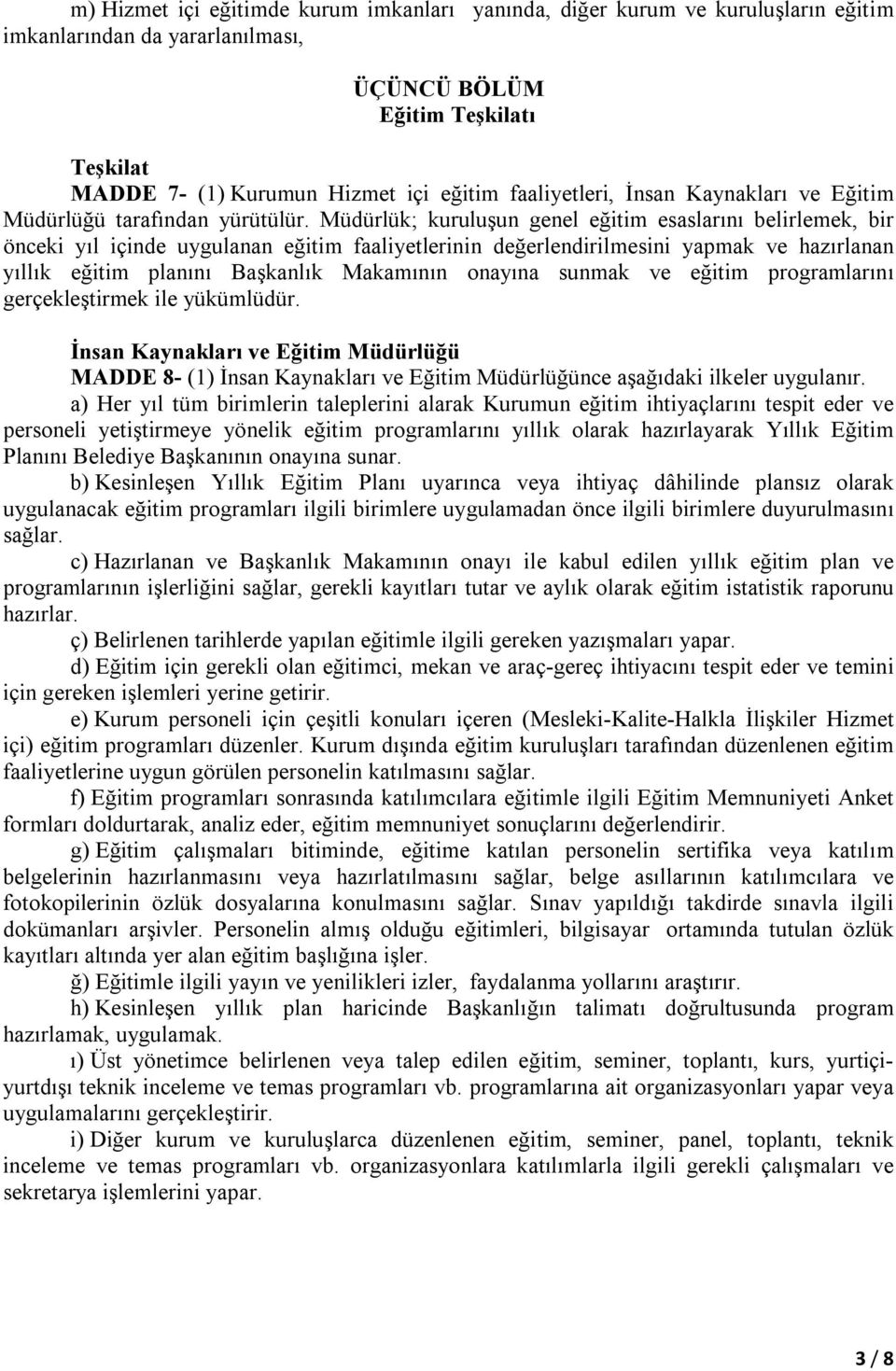 Müdürlük; kuruluşun genel eğitim esaslarını belirlemek, bir önceki yıl içinde uygulanan eğitim faaliyetlerinin değerlendirilmesini yapmak ve hazırlanan yıllık eğitim planını Başkanlık Makamının