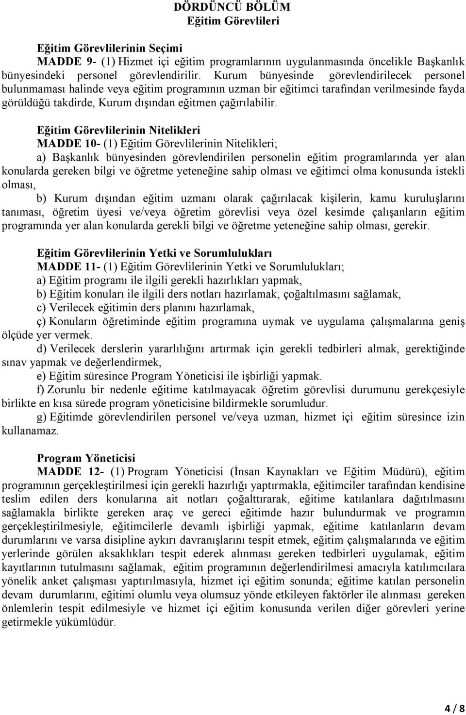 Eğitim Görevlilerinin Nitelikleri MADDE 10- (1) Eğitim Görevlilerinin Nitelikleri; a) Başkanlık bünyesinden görevlendirilen personelin eğitim programlarında yer alan konularda gereken bilgi ve