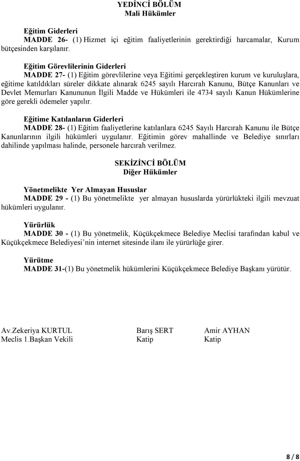 Kanunları ve Devlet Memurları Kanununun İlgili Madde ve Hükümleri ile 4734 sayılı Kanun Hükümlerine göre gerekli ödemeler yapılır.