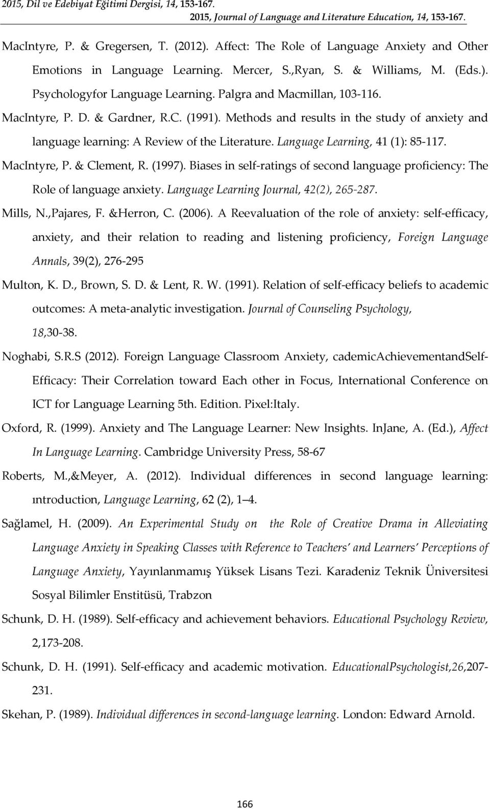 Language Learning, 41 (1): 85-117. MacIntyre, P. & Clement, R. (1997). Biases in self-ratings of second language proficiency: The Role of language anxiety. Language Learning Journal, 42(2), 265-287.
