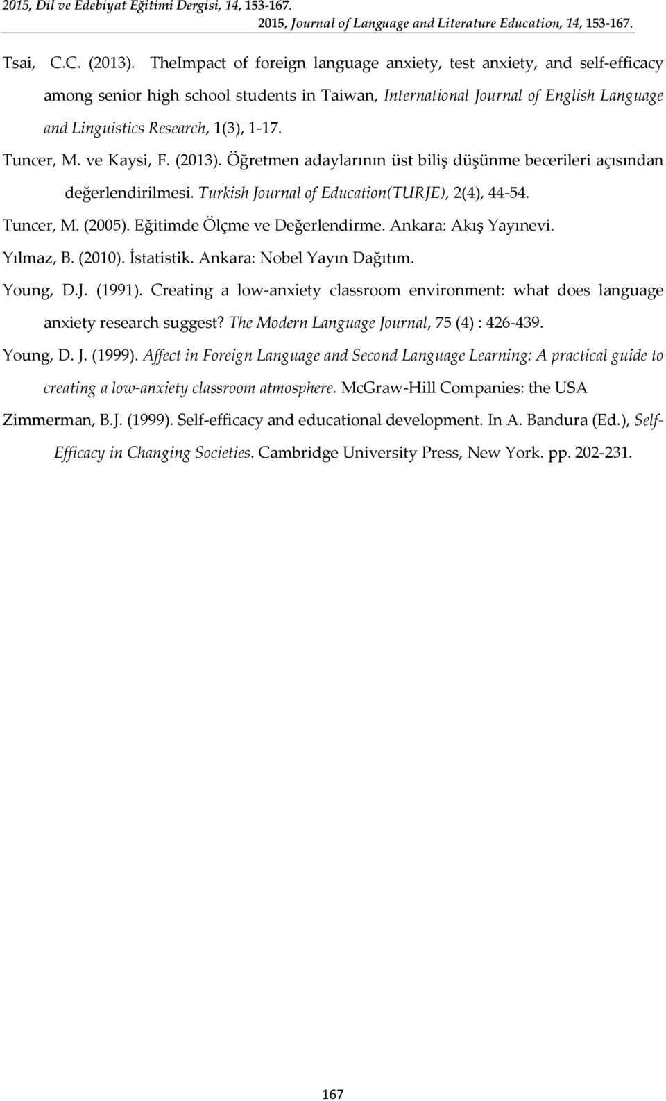 Tuncer, M. ve Kaysi, F. (2013). Öğretmen adaylarının üst biliş düşünme becerileri açısından değerlendirilmesi. Turkish Journal of Education(TURJE), 2(4), 44-54. Tuncer, M. (2005).