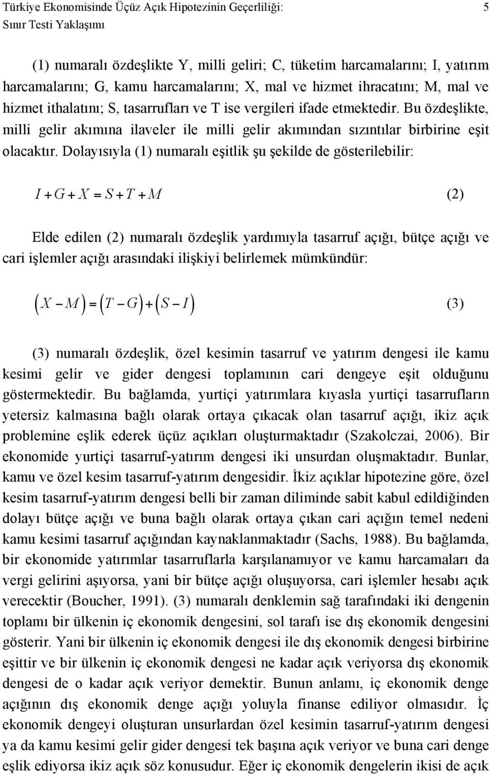 Bu özdeşlikte, milli gelir akımına ilaveler ile milli gelir akımından sızıntılar birbirine eşit olacaktır.