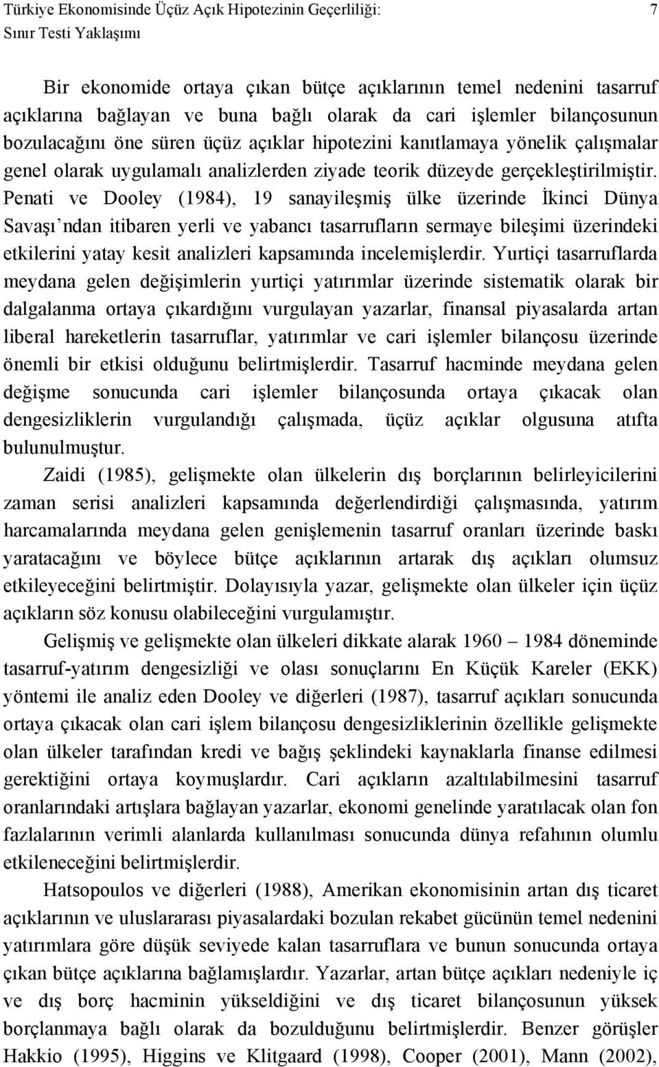 Penati ve Dooley (1984), 19 sanayileşmiş ülke üzerinde İkinci Dünya Savaşı ndan itibaren yerli ve yabancı tasarrufların sermaye bileşimi üzerindeki etkilerini yatay kesit analizleri kapsamında