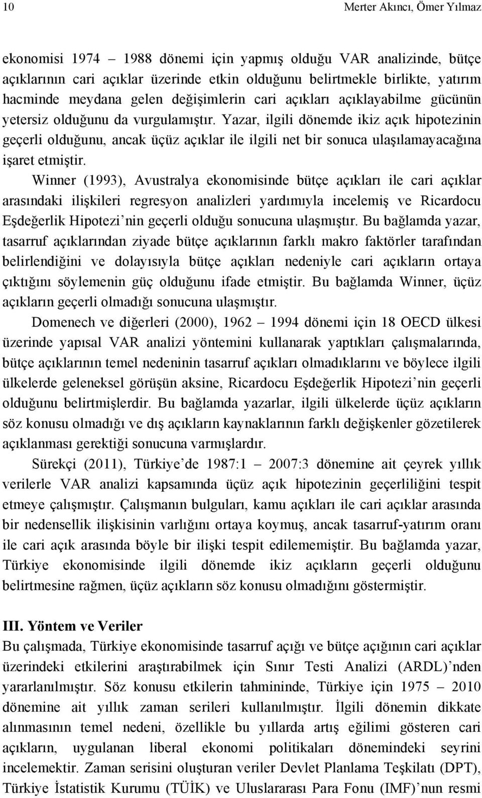 Yazar, ilgili dönemde ikiz açık hipotezinin geçerli olduğunu, ancak üçüz açıklar ile ilgili net bir sonuca ulaşılamayacağına işaret etmiştir.